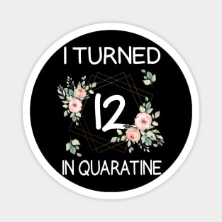 I Turned 12 In Quarantine Floral Magnet